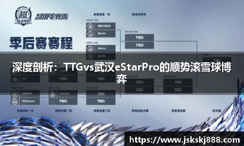 深度剖析：TTGvs武汉eStarPro的顺势滚雪球博弈